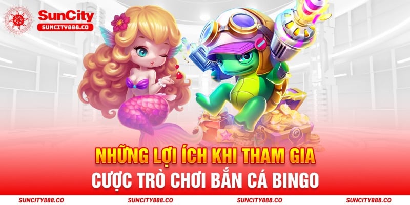 Những lợi ích khi tham gia cược trò chơi Bắn cá bingo