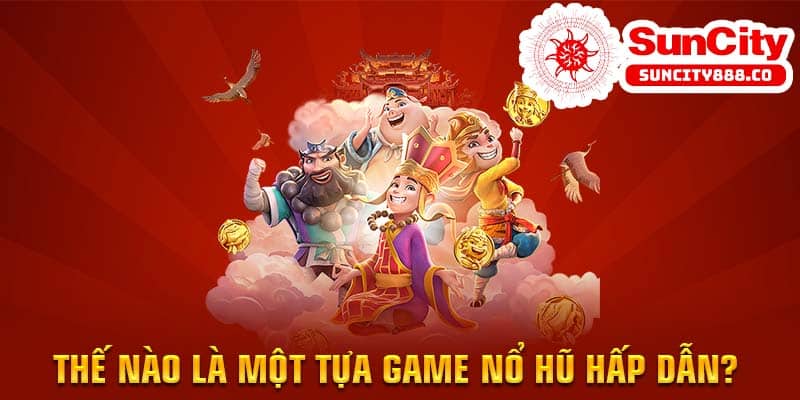 Thế nào là một tựa game nổ hũ hấp dẫn?