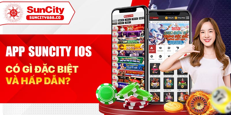 App Suncity ios có gì đặc biệt và hấp dẫn?