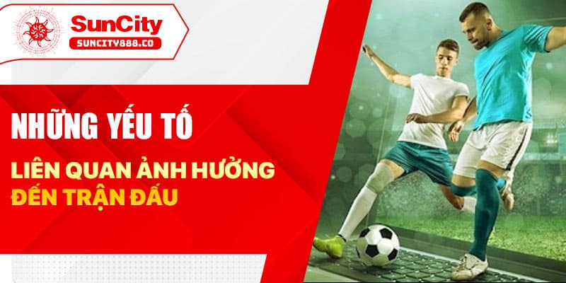 Những yếu tố liên quan ảnh hưởng đến trận đấu