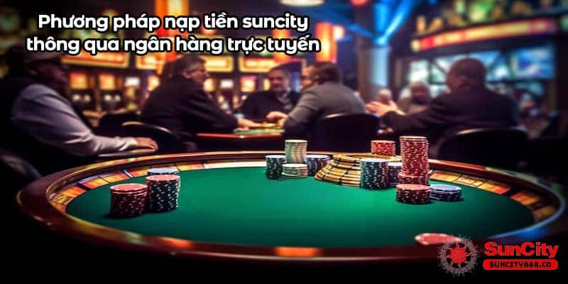 Phương pháp nạp tiền suncity thông qua ngân hàng trực tuyến